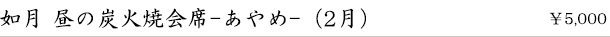 如月 昼の炭火焼会席-あやめ-（2月）　￥5,000
